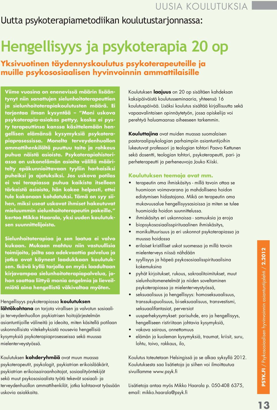 Ei tarjontaa ilman kysyntää Moni uskova psykoterapia-asiakas pettyy, koska ei pysty terapeuttinsa kanssa käsittelemään hengellisen elämänsä kysymyksiä psykoterapiaprosessissa.