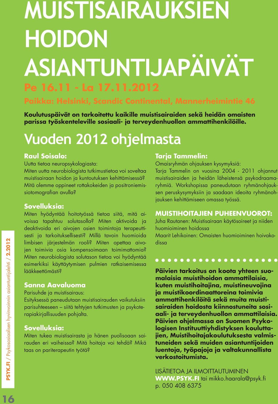 Vuoden 2012 ohjelmasta Raul Soisalo: Uutta tietoa neuropsykologiasta: Miten uutta neurobiologista tutkimustietoa voi soveltaa muistisairaan hoidon ja kuntoutuksen kehittämisessä?