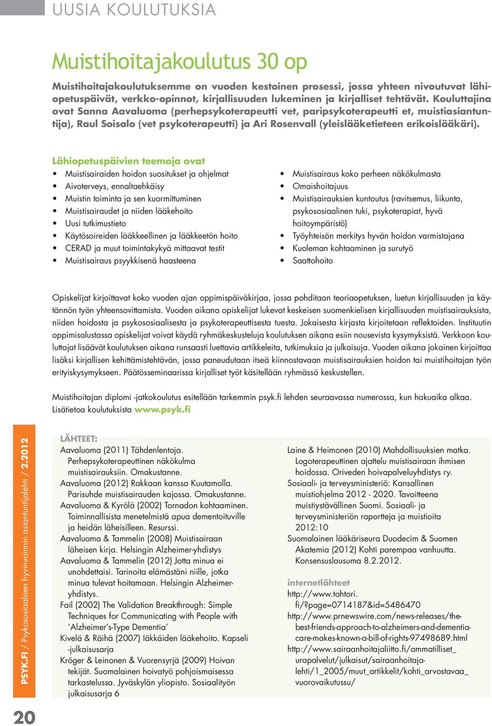 Kouluttajina ovat Sanna Aavaluoma (perhepsykoterapeutti vet, paripsykoterapeutti et, muistiasiantuntija), Raul Soisalo (vet psykoterapeutti) ja Ari Rosenvall (yleislääketieteen erikoislääkäri).