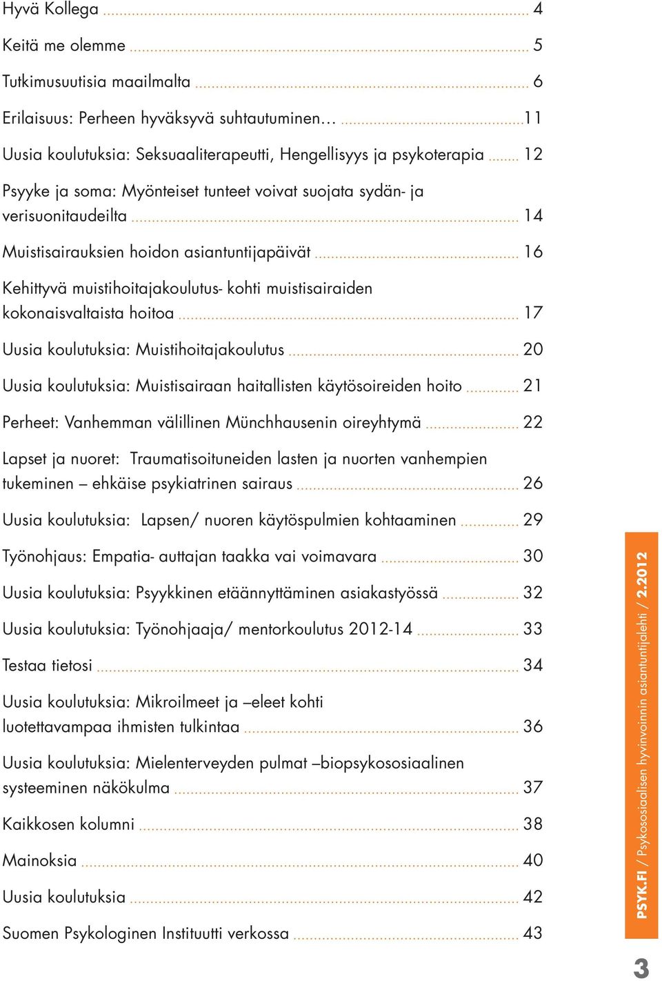 Uusia koulutuksia: Muistihoitajakoulutus 20 Uusia koulutuksia: Muistisairaan haitallisten käytösoireiden hoito 21 Perheet: Vanhemman välillinen Münchhausenin oireyhtymä 22 Lapset ja nuoret: