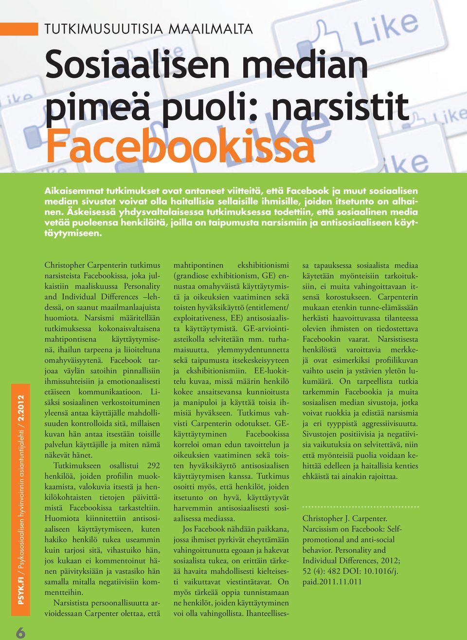 Äskeisessä yhdysvaltalaisessa tutkimuksessa todettiin, että sosiaalinen media vetää puoleensa henkilöitä, joilla on taipumusta narsismiin ja antisosiaaliseen käyttäytymiseen.