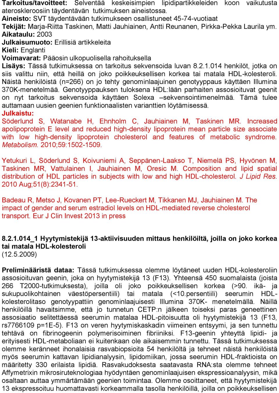 Aikataulu: 2003 Julkaisumuoto: Erillisiä artikkeleita Voimavarat: Pääosin ulkopuolisella rahoituksella Lisäys: Tässä tutkimuksessa on tarkoitus sekvensoida luvan 8.2.1.