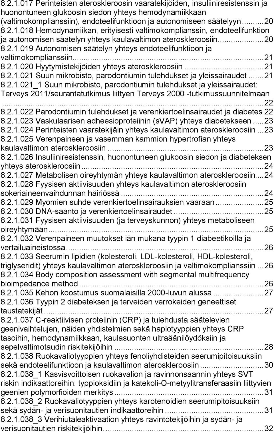 .. 20 018 Hemodynamiikan, erityisesti valtimokomplianssin, endoteelifunktion ja autonomisen säätelyn yhteys kaulavaltimon ateroskleroosiin.