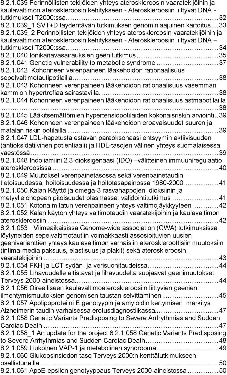 .. 35 8.2.1.041 Genetic vulnerability to metabolic syndrome... 37 8.2.1.042 Kohonneen verenpaineen lääkehoidon rationaalisuus sepelvaltimotautipotilailla... 38 8.2.1.043 Kohonneen verenpaineen lääkehoidon rationaalisuus vasemman kammion hypertrofiaa sairastavilla.