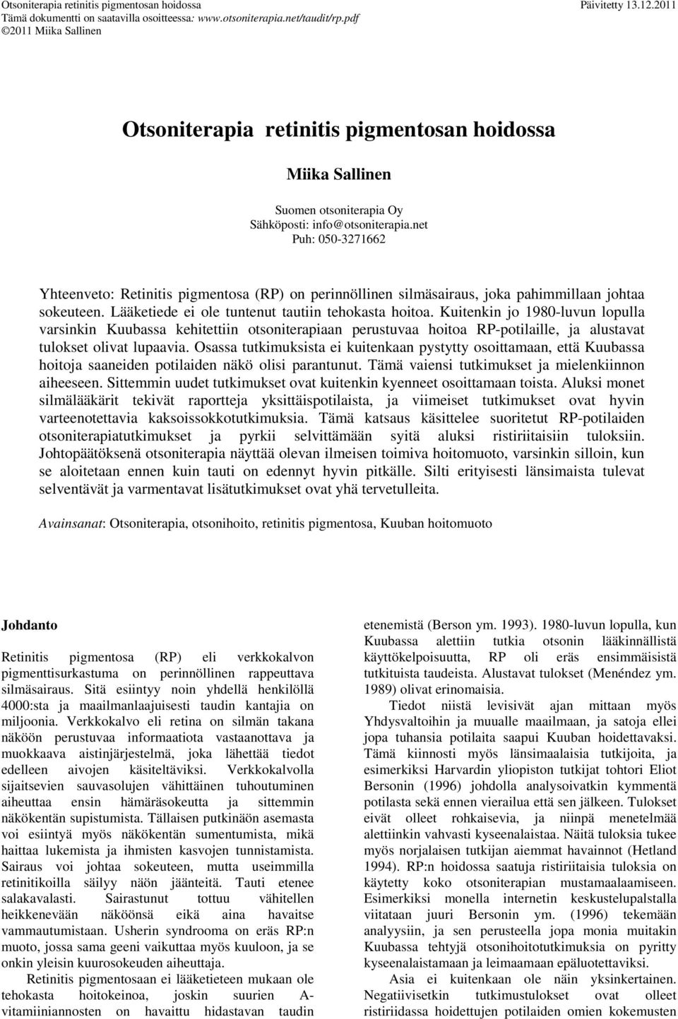 net Puh: 050-3271662 Yhteenveto: Retinitis pigmentosa (RP) on perinnöllinen silmäsairaus, joka pahimmillaan johtaa sokeuteen. Lääketiede ei ole tuntenut tautiin tehokasta hoitoa.