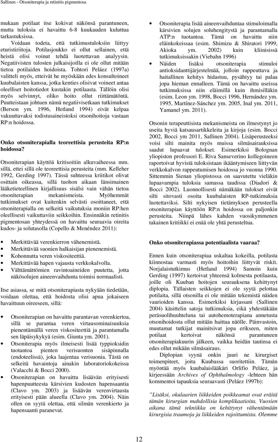 Tohtori Peláez (1997a) valitteli myös, etteivät he myöskään edes konsultoineet kuubalaisten kanssa, jotka kenties olisivat voineet antaa oleelliset hoitotiedot kustakin potilaasta.