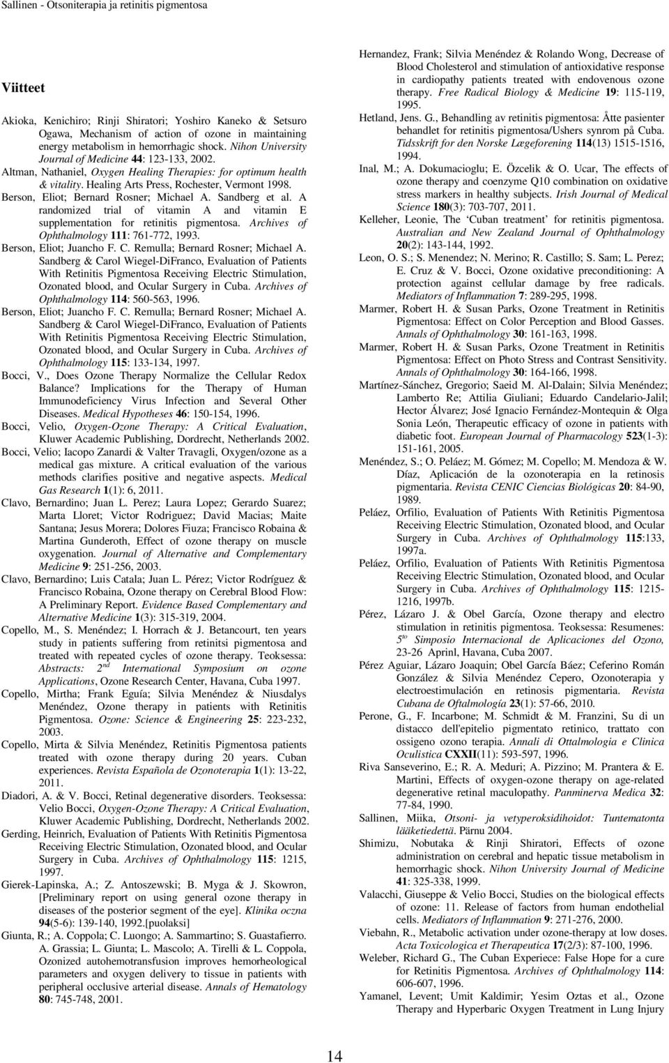 Berson, Eliot; Bernard Rosner; Michael A. Sandberg et al. A randomized trial of vitamin A and vitamin E supplementation for retinitis pigmentosa. Archives of Ophthalmology 111: 761-772, 1993.