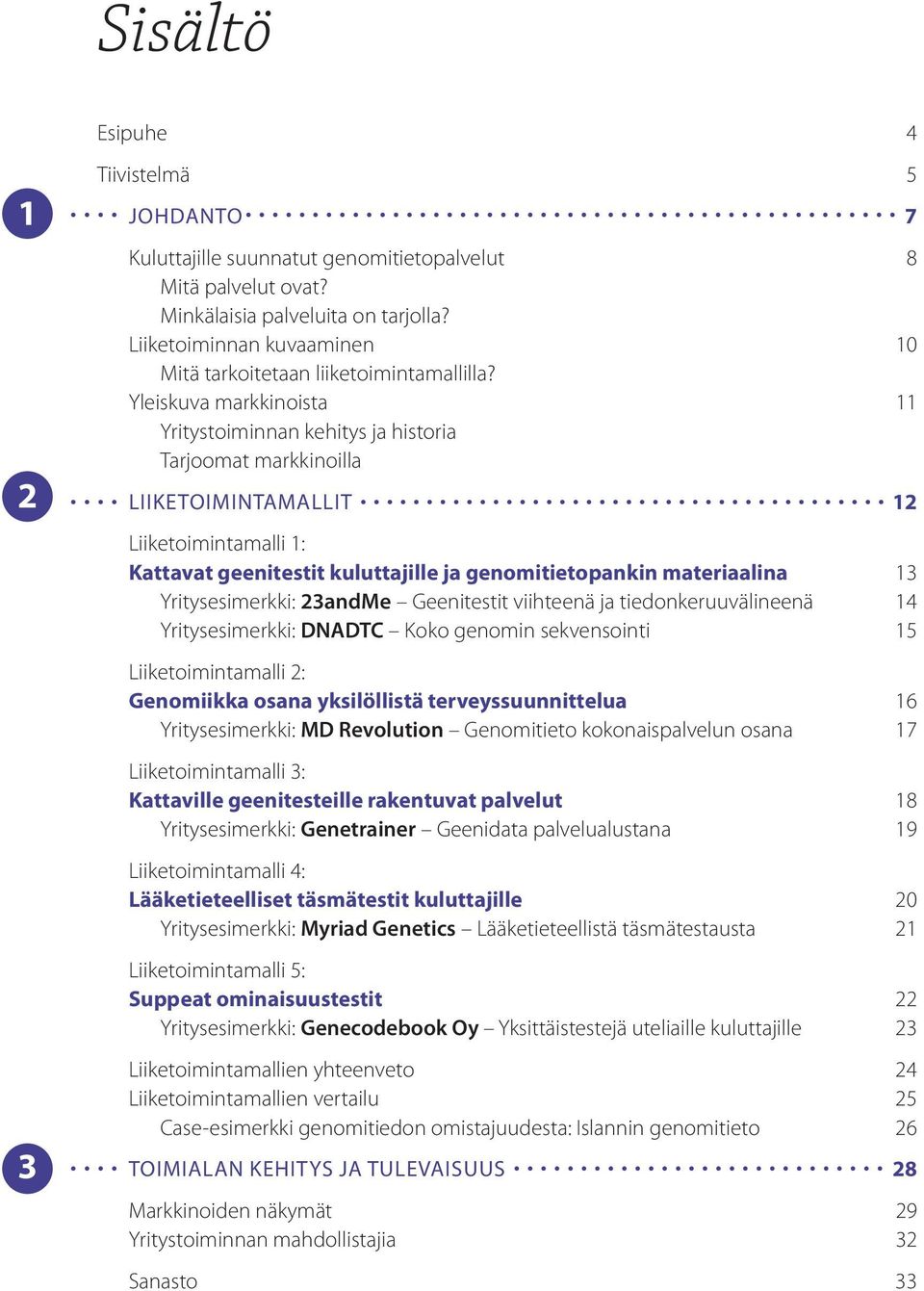 Yleiskuva markkinoista 11 Yritystoiminnan kehitys ja historia Tarjoomat markkinoilla liiketoimintamallit 12 Liiketoimintamalli 1: Kattavat geenitestit kuluttajille ja genomitietopankin materiaalina