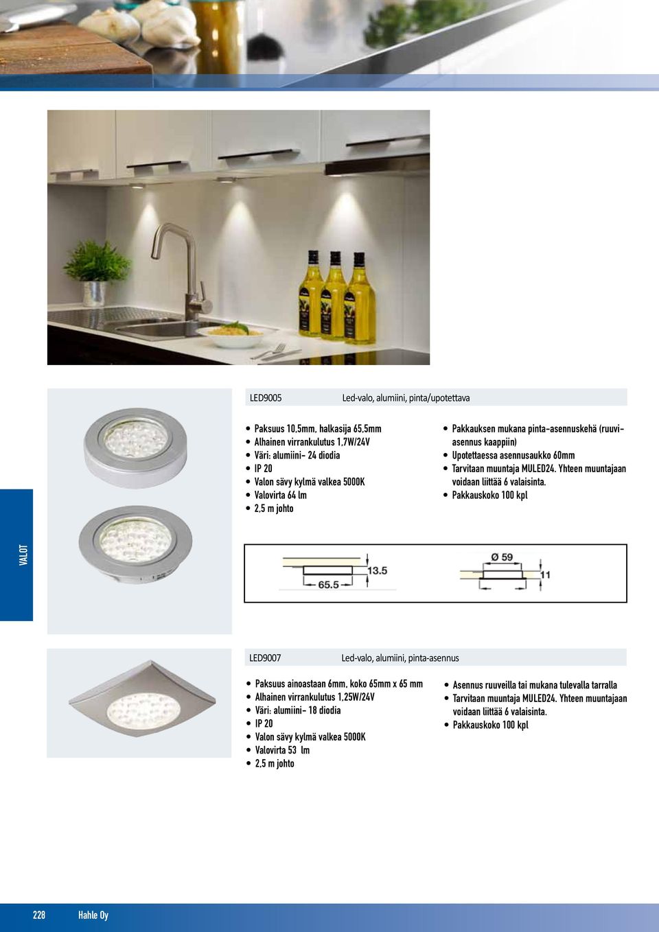 Pakkauskoko 100 kpl LED9007 Led-valo, alumiini, pinta-asennus 15,80 /kpl Paksuus ainoastaan 6mm, koko 65mm x 65 mm Alhainen virrankulutus 1,25W/24V Väri: alumiini- 18 diodia IP 20 Valon sävy