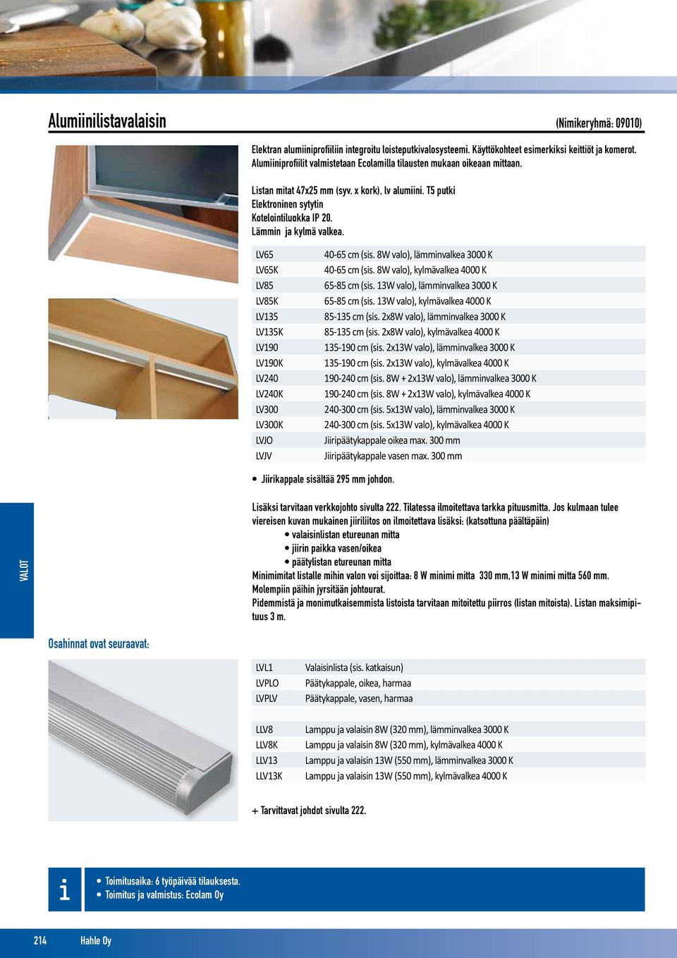 Lämmin ja kylmä valkea. LV65 40-65 cm (sis. 8W valo), lämminvalkea 3000 K 48,30 /kpl LV65K 40-65 cm (sis. 8W valo), kylmävalkea 4000 K 48,30 /kpl LV85 65-85 cm (sis.