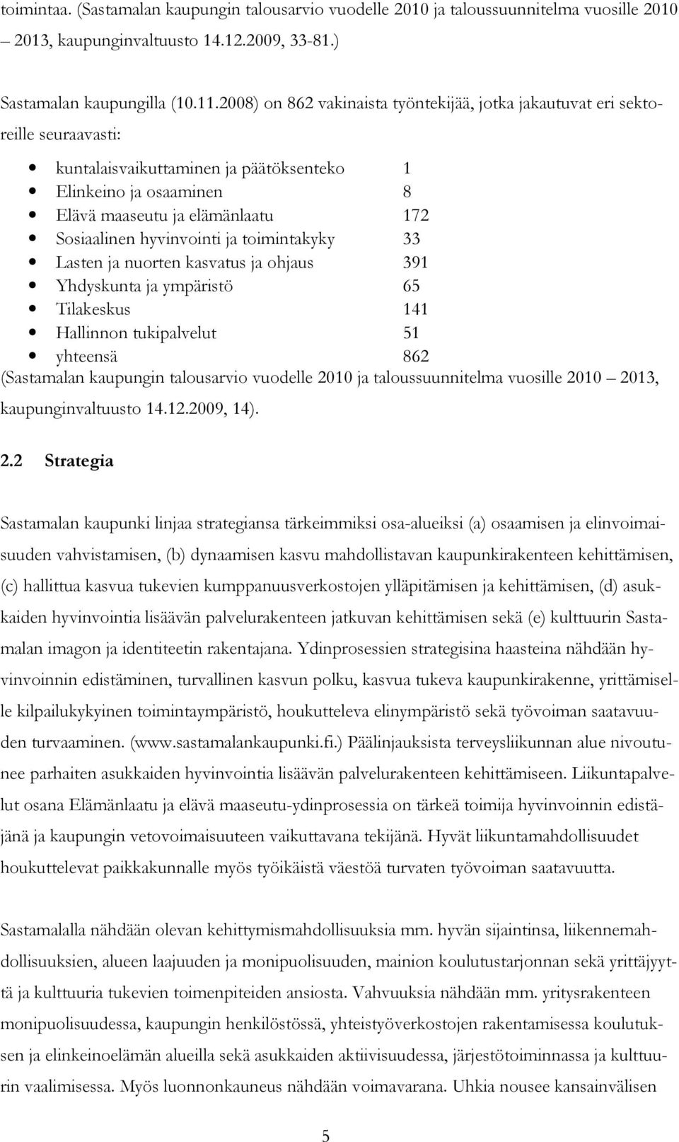 hyvinvointi ja toimintakyky 33 Lasten ja nuorten kasvatus ja ohjaus 391 Yhdyskunta ja ympäristö 65 Tilakeskus 141 Hallinnon tukipalvelut 51 yhteensä 862 (Sastamalan kaupungin talousarvio vuodelle