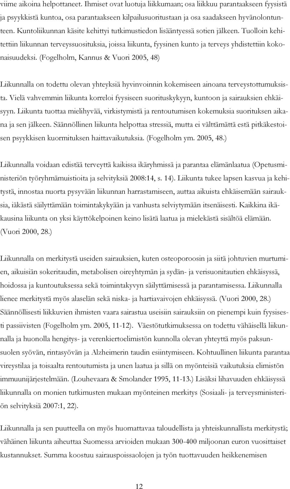 (Fogelholm, Kannus & Vuori 2005, 48) Liikunnalla on todettu olevan yhteyksiä hyvinvoinnin kokemiseen ainoana terveystottumuksista.