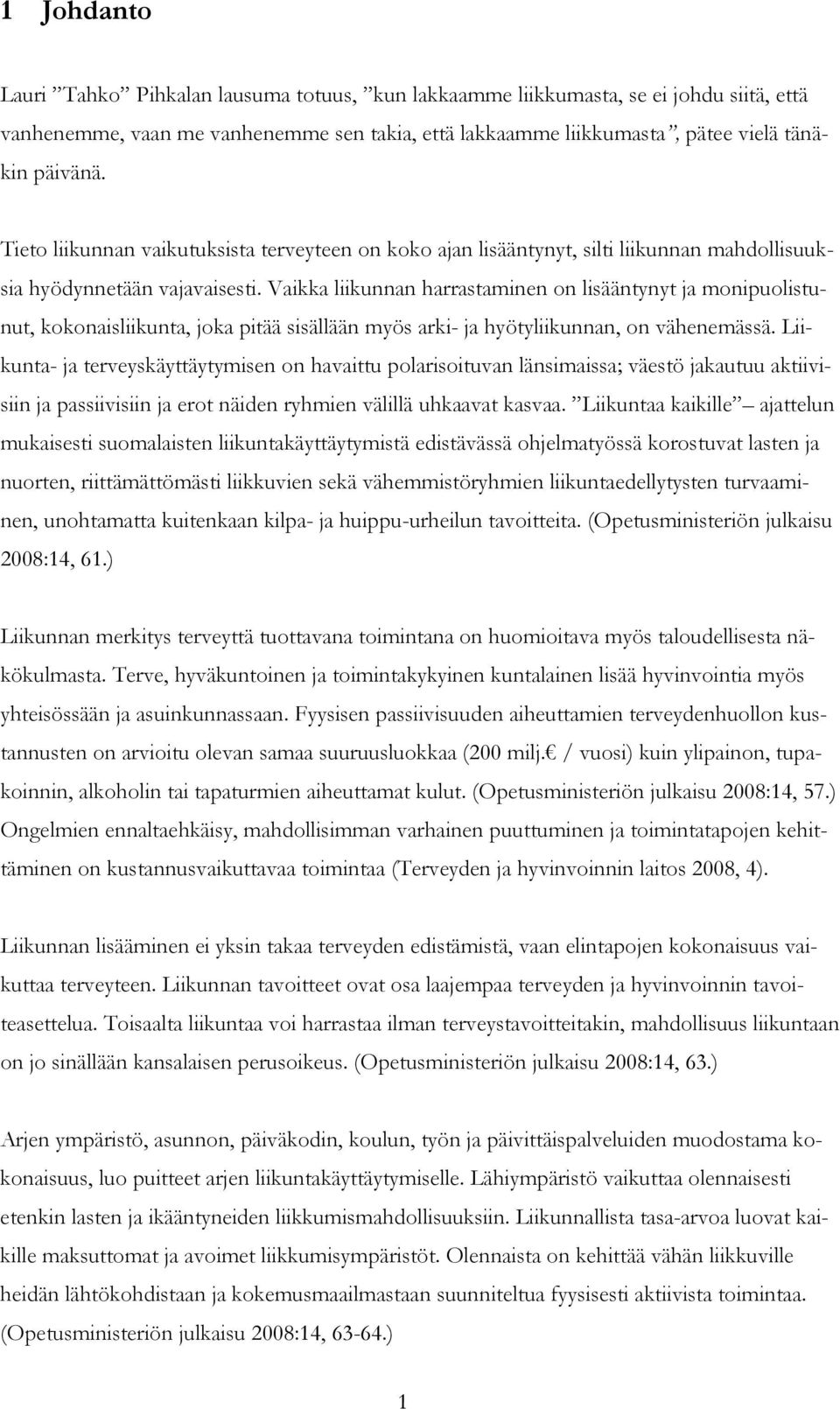 Vaikka liikunnan harrastaminen on lisääntynyt ja monipuolistunut, kokonaisliikunta, joka pitää sisällään myös arki- ja hyötyliikunnan, on vähenemässä.