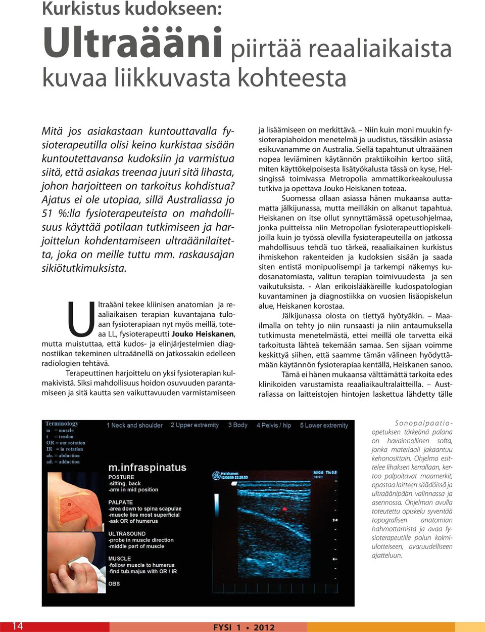 Ajatus ei ole utopiaa, sillä Australiassa jo 51 %:lla fysioterapeuteista on mahdollisuus käyttää potilaan tutkimiseen ja harjoittelun kohdentamiseen ultraäänilaitetta, joka on meille tuttu mm.