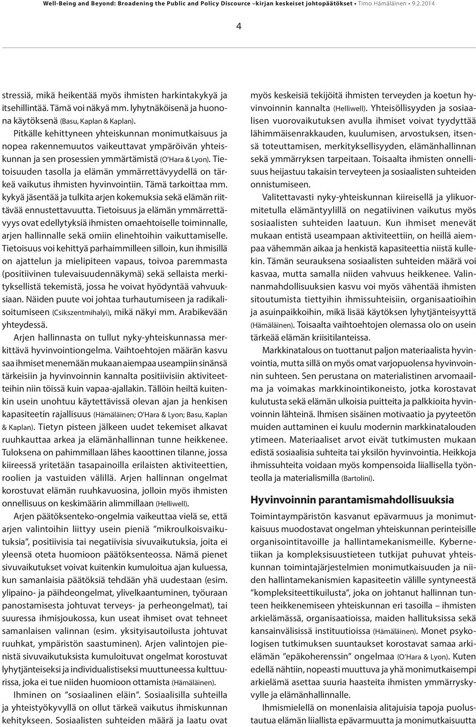 Tietoisuuden tasolla ja elämän ymmärrettävyydellä on tärkeä vaikutus ihmisten hyvinvointiin. Tämä tarkoittaa mm. kykyä jäsentää ja tulkita arjen kokemuksia sekä elämän riittävää ennustettavuutta.