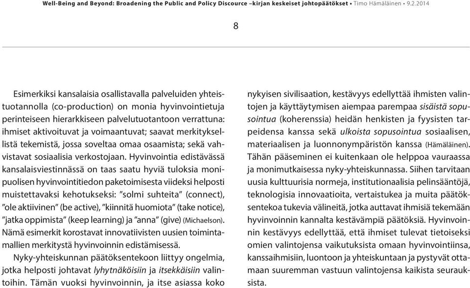 Hyvinvointia edistävässä kansalaisviestinnässä on taas saatu hyviä tuloksia monipuolisen hyvinvointitiedon paketoimisesta viideksi helposti muistettavaksi kehotukseksi: solmi suhteita (connect), ole