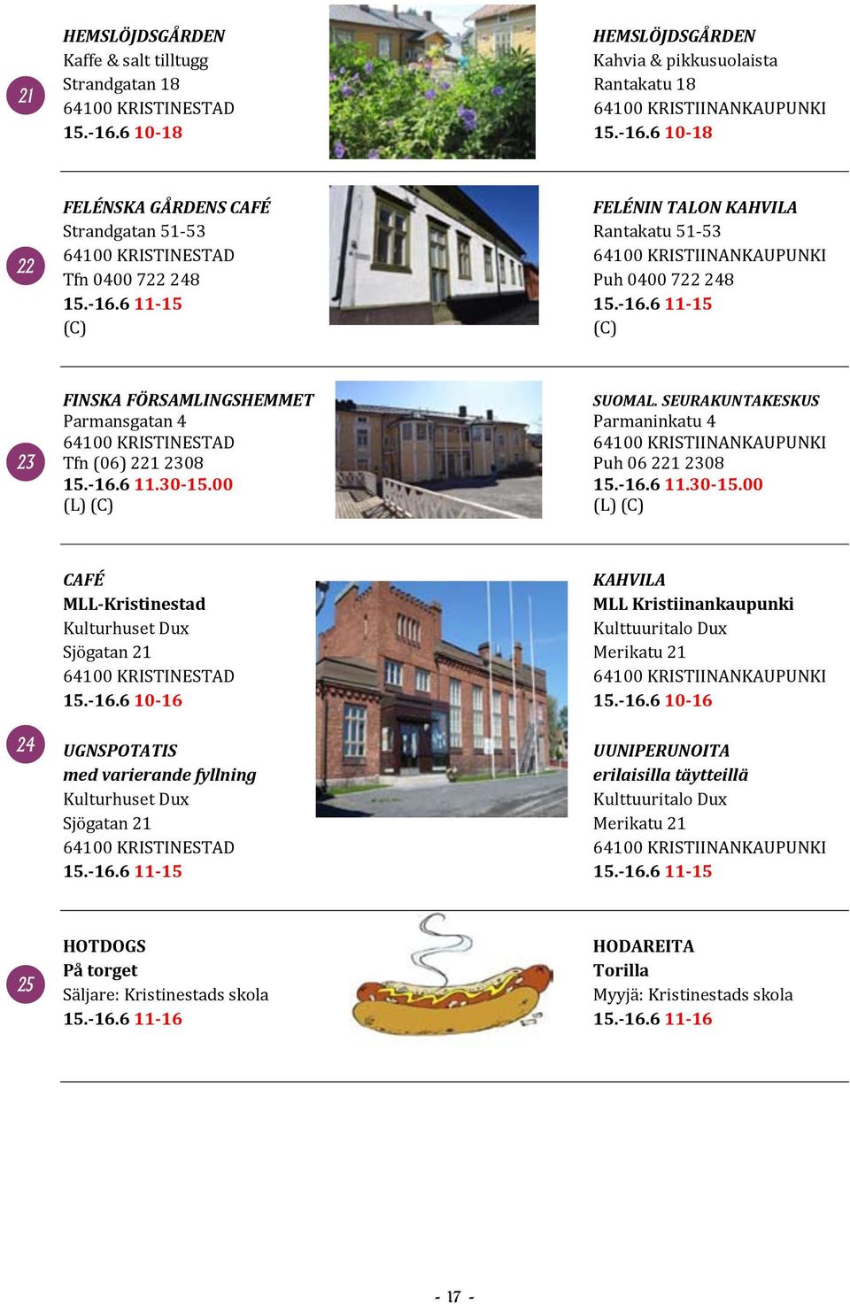 SEURAKUNTAKESKUS Parmansgatan 4 Parmaninkatu 4 Tfn (06) 221 2308 Puh 06 221 2308 15.-16.6 11.30-15.