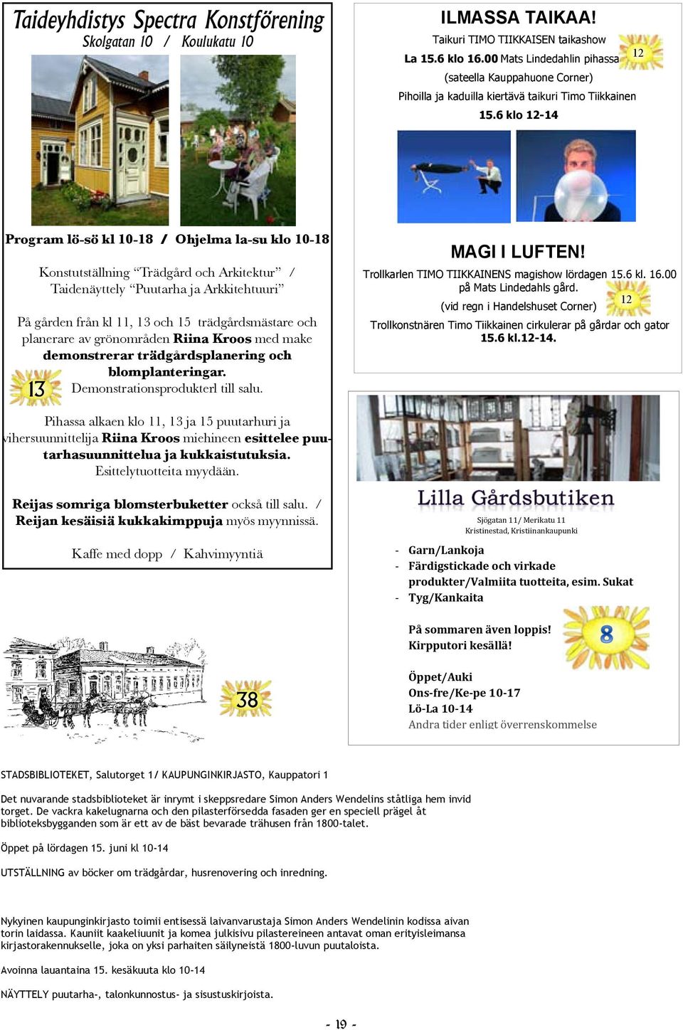 6 klo 12-14 Program lö-sö kl 10-18 / Ohjelma la-su klo 10-18 Konstutställning Trädgård och Arkitektur / Taidenäyttely Puutarha ja Arkkitehtuuri På gården från kl 11, 13 och 15 trädgårdsmästare och