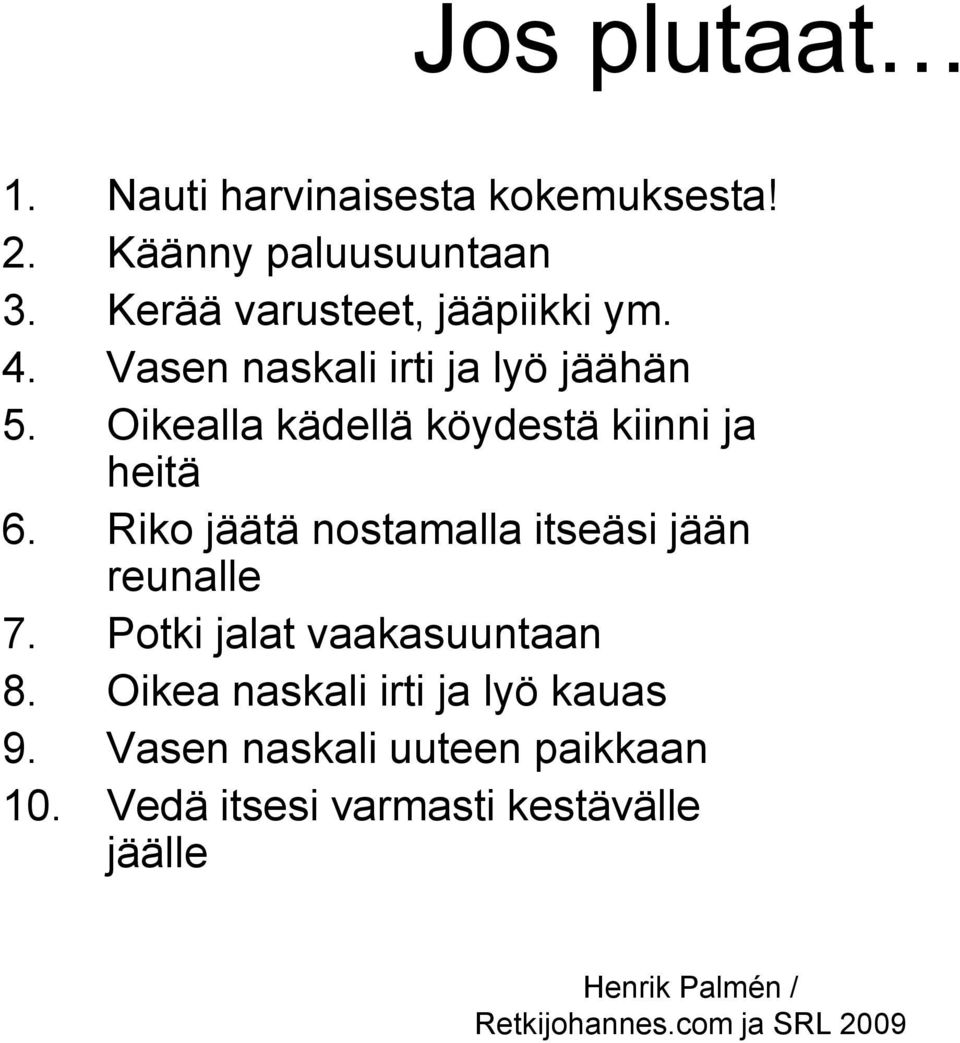 Oikealla kädellä köydestä kiinni ja heitä 6. Riko jäätä nostamalla itseäsi jään reunalle 7.