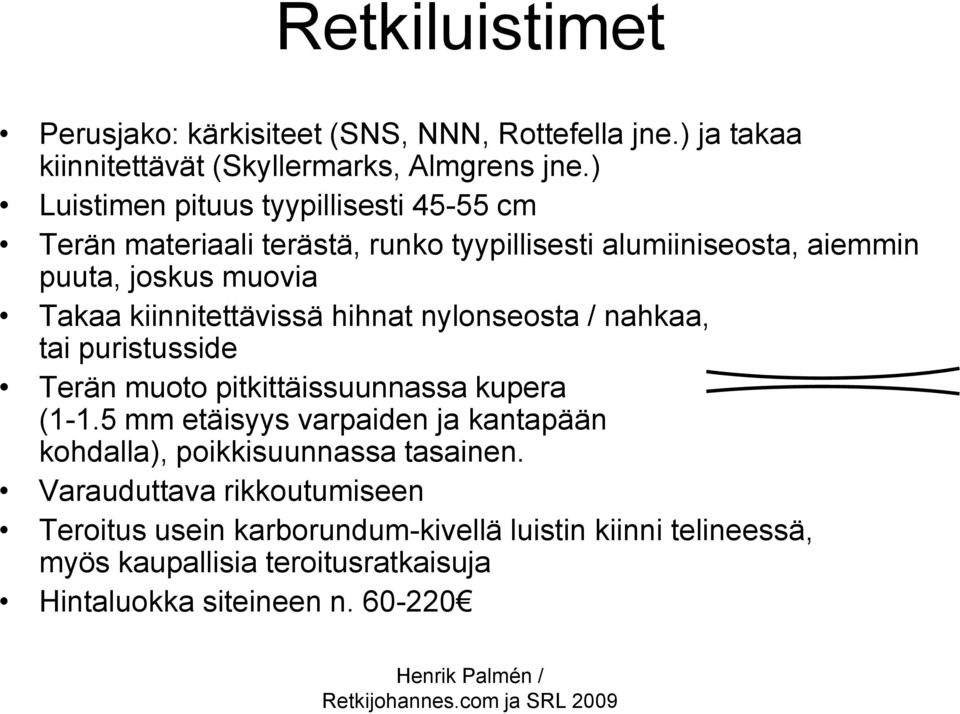 kiinnitettävissä hihnat nylonseosta / nahkaa, tai puristusside Terän muoto pitkittäissuunnassa kupera (1-1.