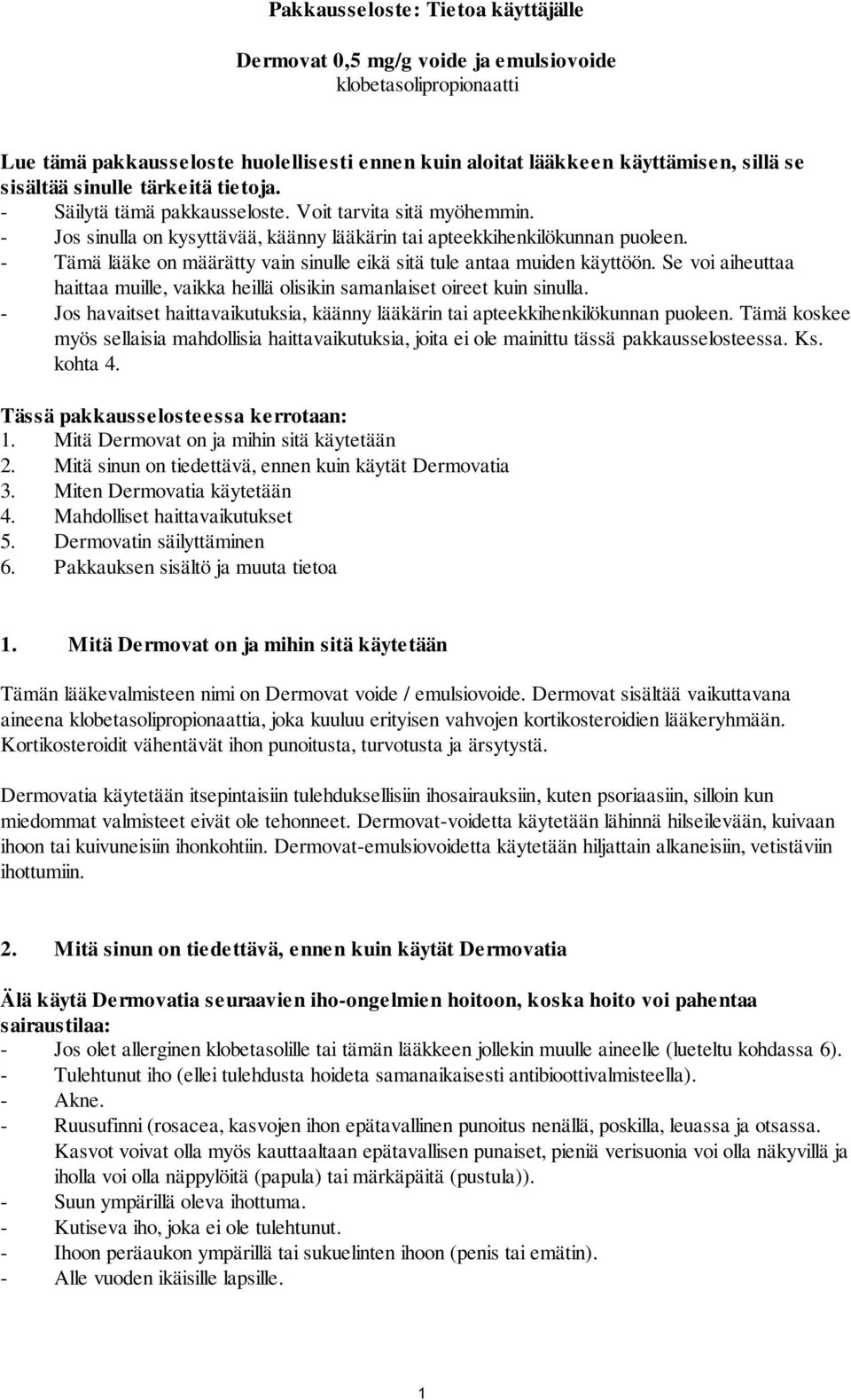 - Tämä lääke on määrätty vain sinulle eikä sitä tule antaa muiden käyttöön. Se voi aiheuttaa haittaa muille, vaikka heillä olisikin samanlaiset oireet kuin sinulla.