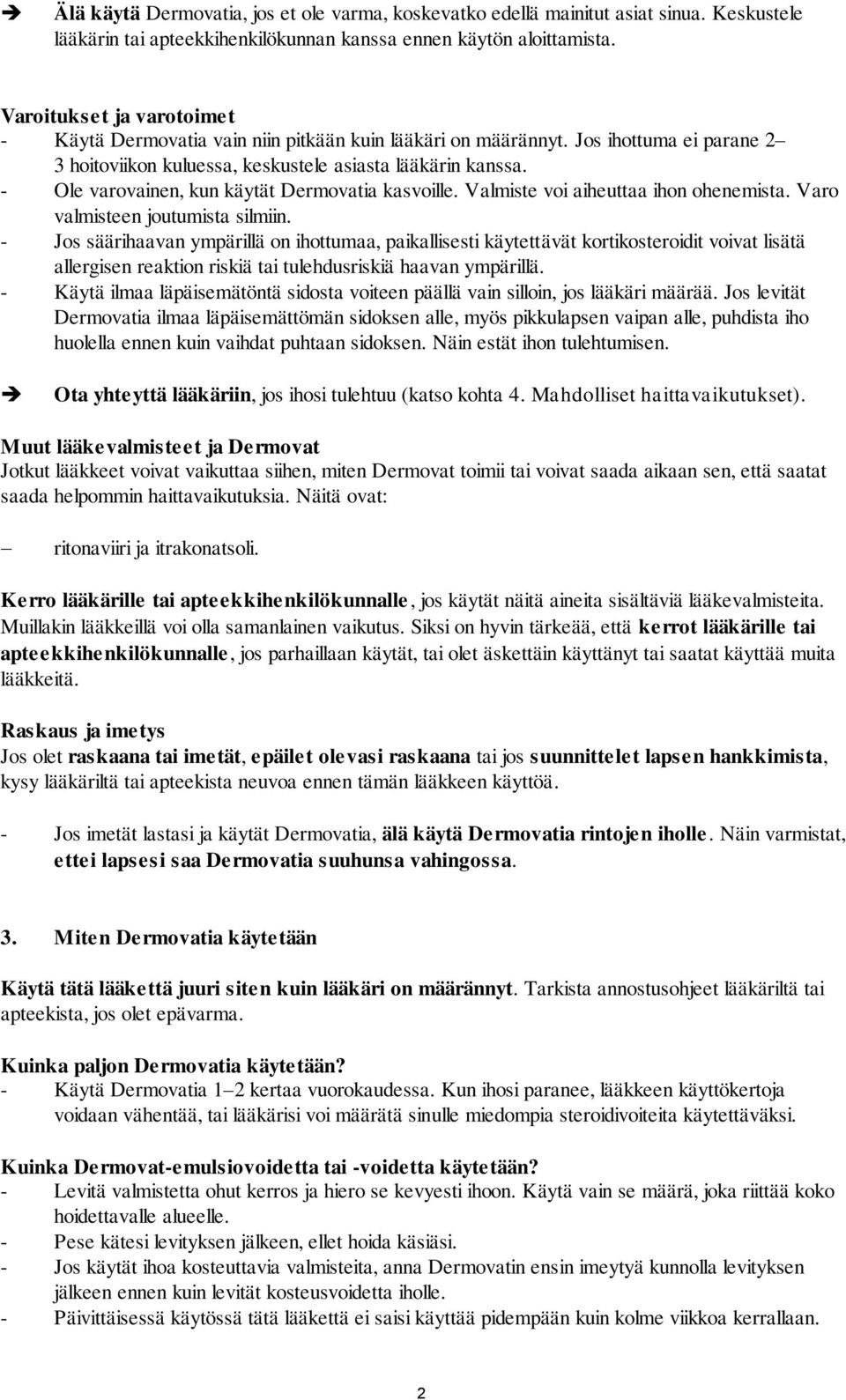 - Ole varovainen, kun käytät Dermovatia kasvoille. Valmiste voi aiheuttaa ihon ohenemista. Varo valmisteen joutumista silmiin.