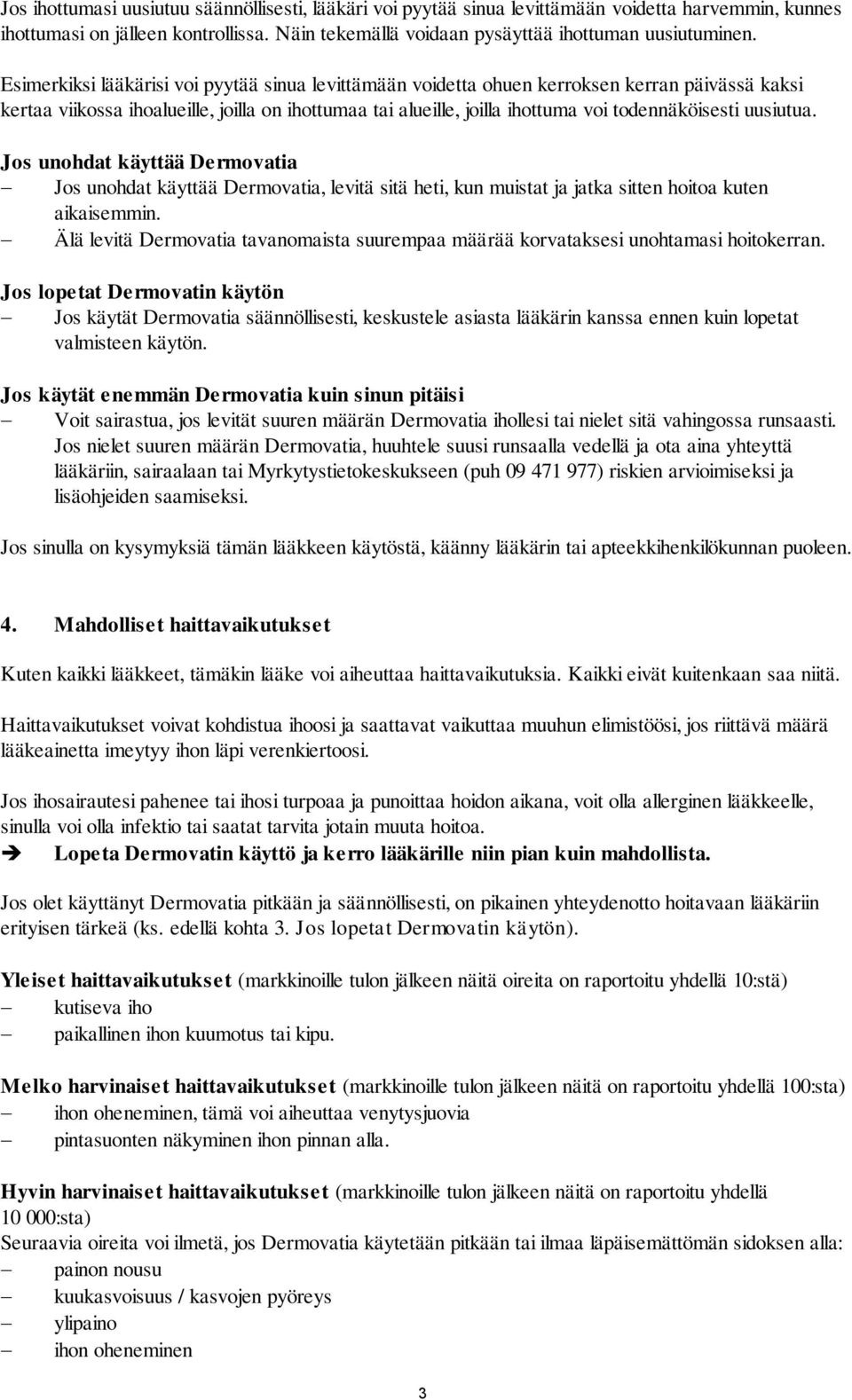 uusiutua. Jos unohdat käyttää Dermovatia Jos unohdat käyttää Dermovatia, levitä sitä heti, kun muistat ja jatka sitten hoitoa kuten aikaisemmin.