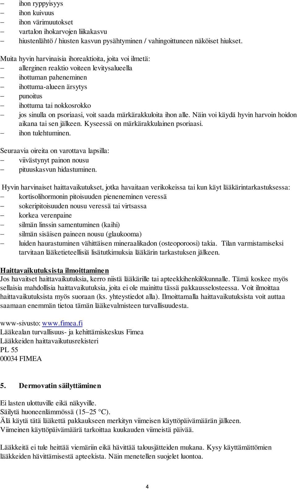 psoriaasi, voit saada märkärakkuloita ihon alle. Näin voi käydä hyvin harvoin hoidon aikana tai sen jälkeen. Kyseessä on märkärakkulainen psoriaasi. ihon tulehtuminen.