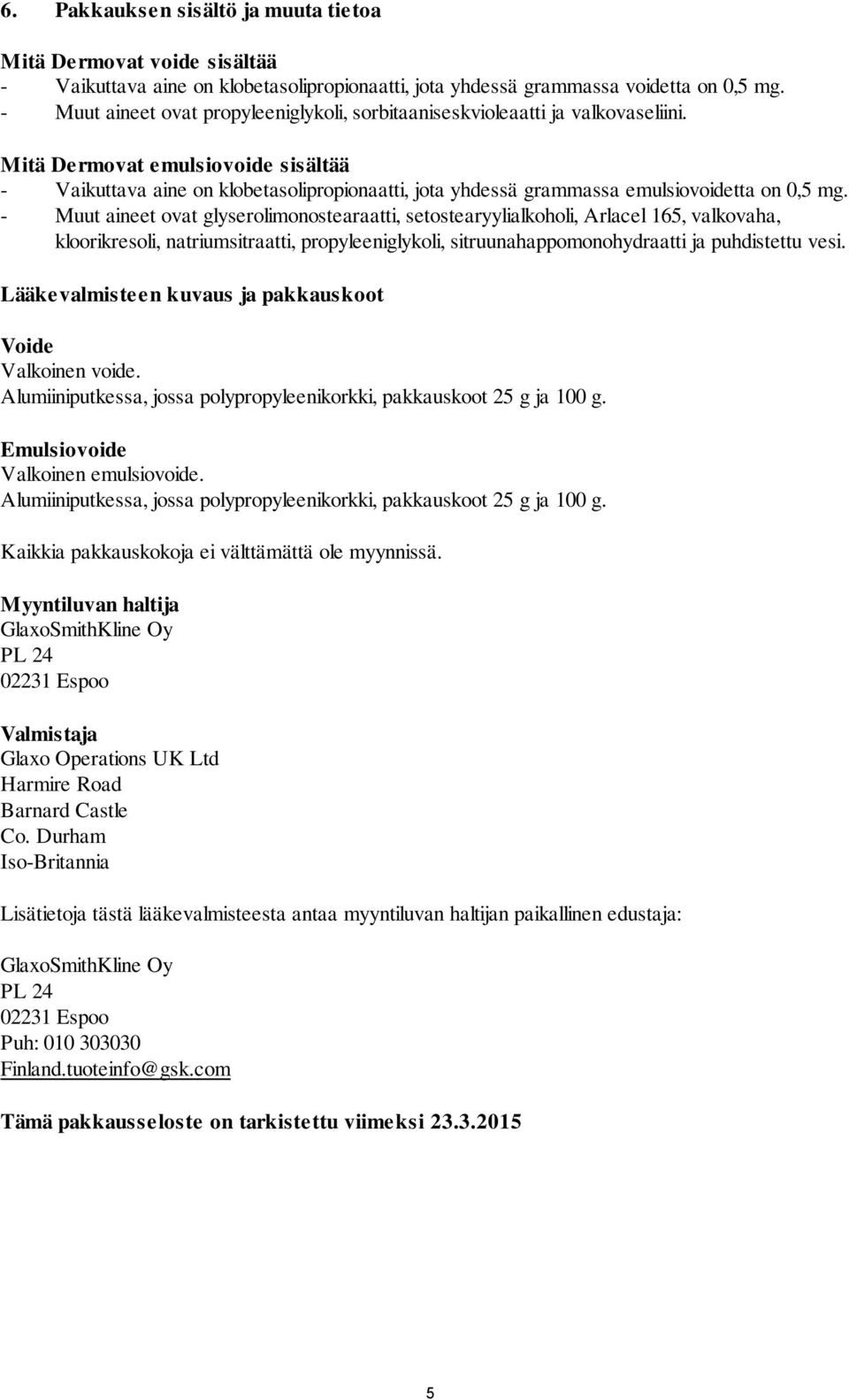 Mitä Dermovat emulsiovoide sisältää - Vaikuttava aine on klobetasolipropionaatti, jota yhdessä grammassa emulsiovoidetta on 0,5 mg.