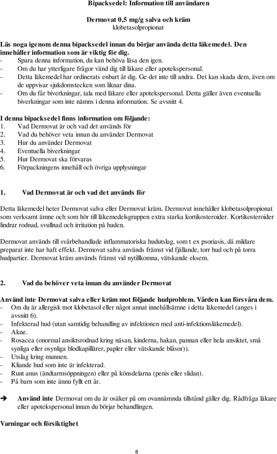 - Detta läkemedel har ordinerats enbart åt dig. Ge det inte till andra. Det kan skada dem, även om de uppvisar sjukdomstecken som liknar dina.