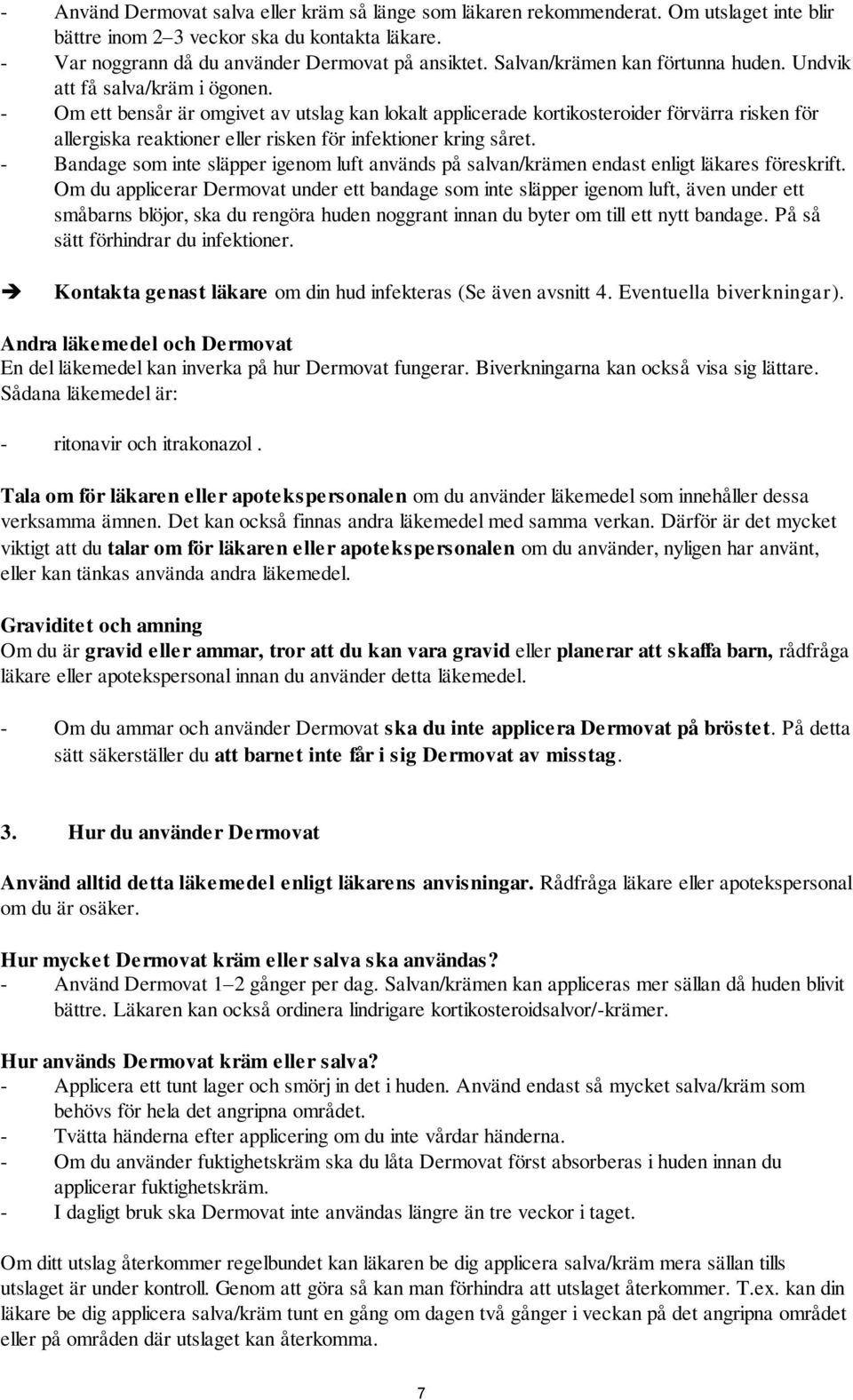 - Om ett bensår är omgivet av utslag kan lokalt applicerade kortikosteroider förvärra risken för allergiska reaktioner eller risken för infektioner kring såret.