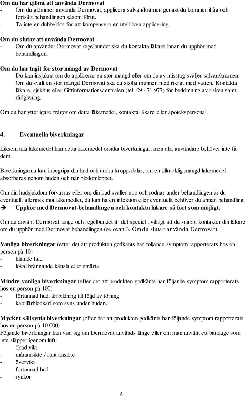 Om du har tagit för stor mängd av Dermovat - Du kan insjukna om du applicerar en stor mängd eller om du av misstag sväljer salvan/krämen.