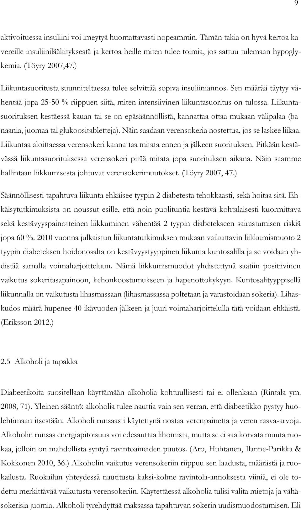 Liikuntasuorituksen kestäessä kauan tai se on epäsäännöllistä, kannattaa ottaa mukaan välipalaa (banaania, juomaa tai glukoositabletteja). Näin saadaan verensokeria nostettua, jos se laskee liikaa.