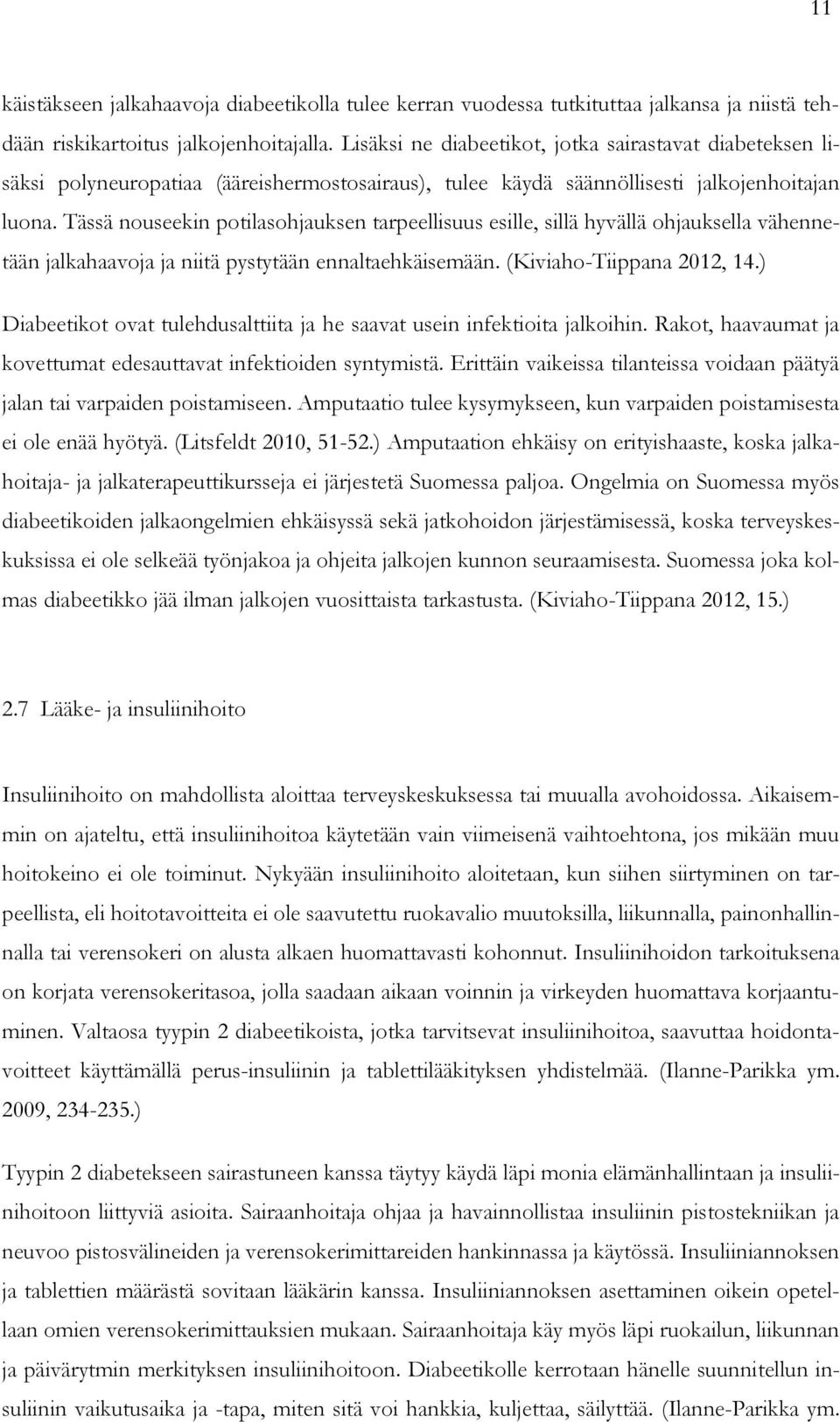 Tässä nouseekin potilasohjauksen tarpeellisuus esille, sillä hyvällä ohjauksella vähennetään jalkahaavoja ja niitä pystytään ennaltaehkäisemään. (Kiviaho-Tiippana 2012, 14.