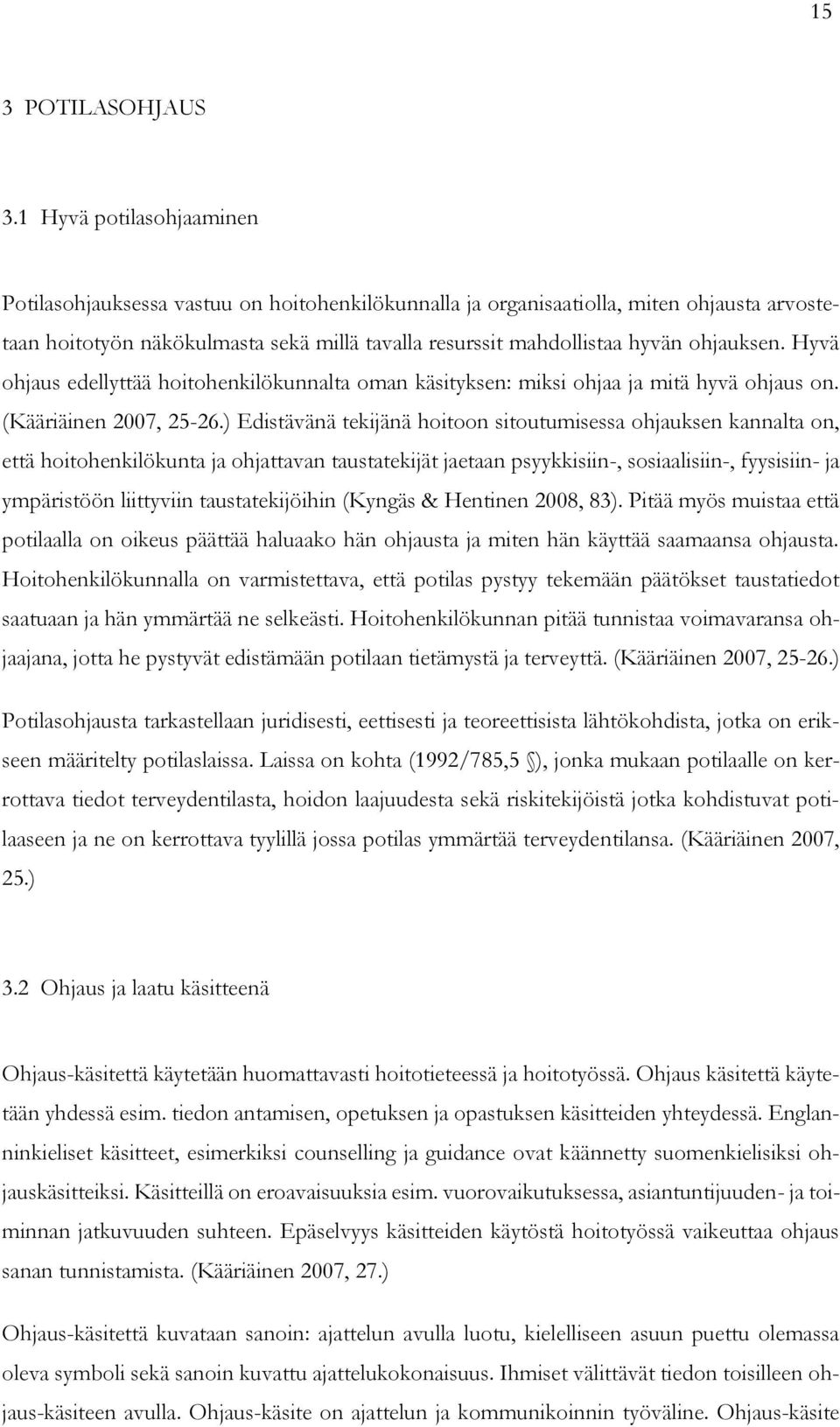 ohjauksen. Hyvä ohjaus edellyttää hoitohenkilökunnalta oman käsityksen: miksi ohjaa ja mitä hyvä ohjaus on. (Kääriäinen 2007, 25-26.