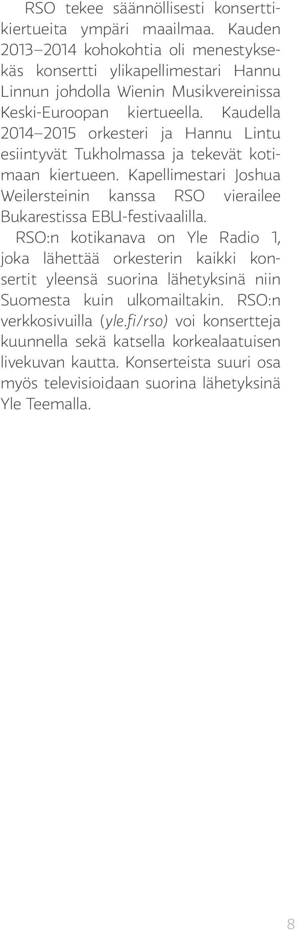 Kaudella 2014 2015 orkesteri ja Hannu Lintu esiintyvät Tukholmassa ja tekevät kotimaan kiertueen.