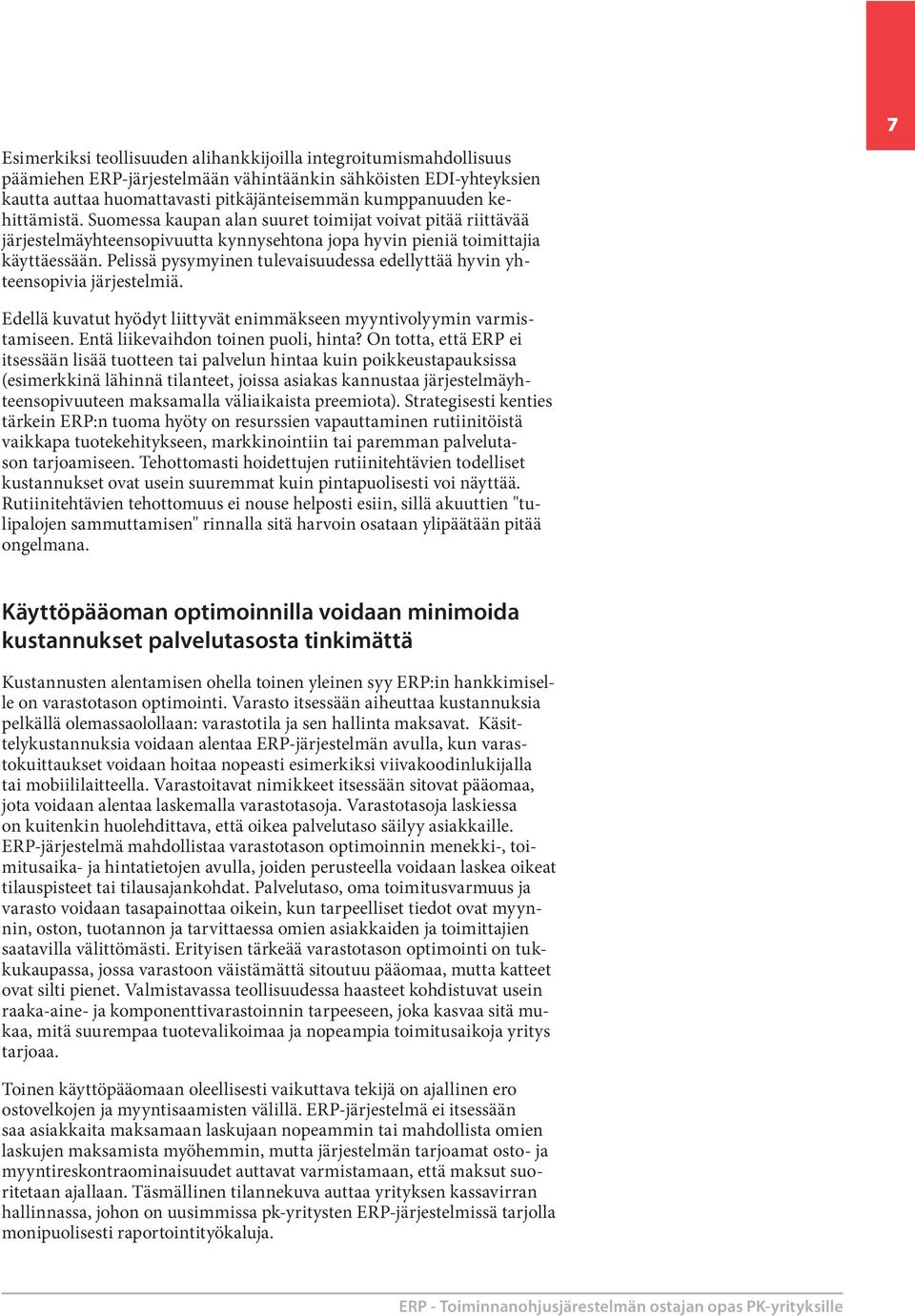 Pelissä pysymyinen tulevaisuudessa edellyttää hyvin yhteensopivia järjestelmiä. Edellä kuvatut hyödyt liittyvät enimmäkseen myyntivolyymin varmistamiseen. Entä liikevaihdon toinen puoli, hinta?