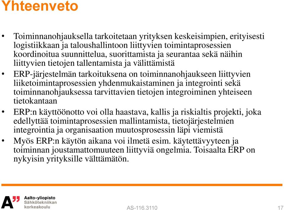 toiminnanohjauksessa tarvittavien tietojen integroiminen yhteiseen tietokantaan ERP:n käyttöönotto voi olla haastava, kallis ja riskialtis projekti, joka edellyttää toimintaprosessien mallintamista,