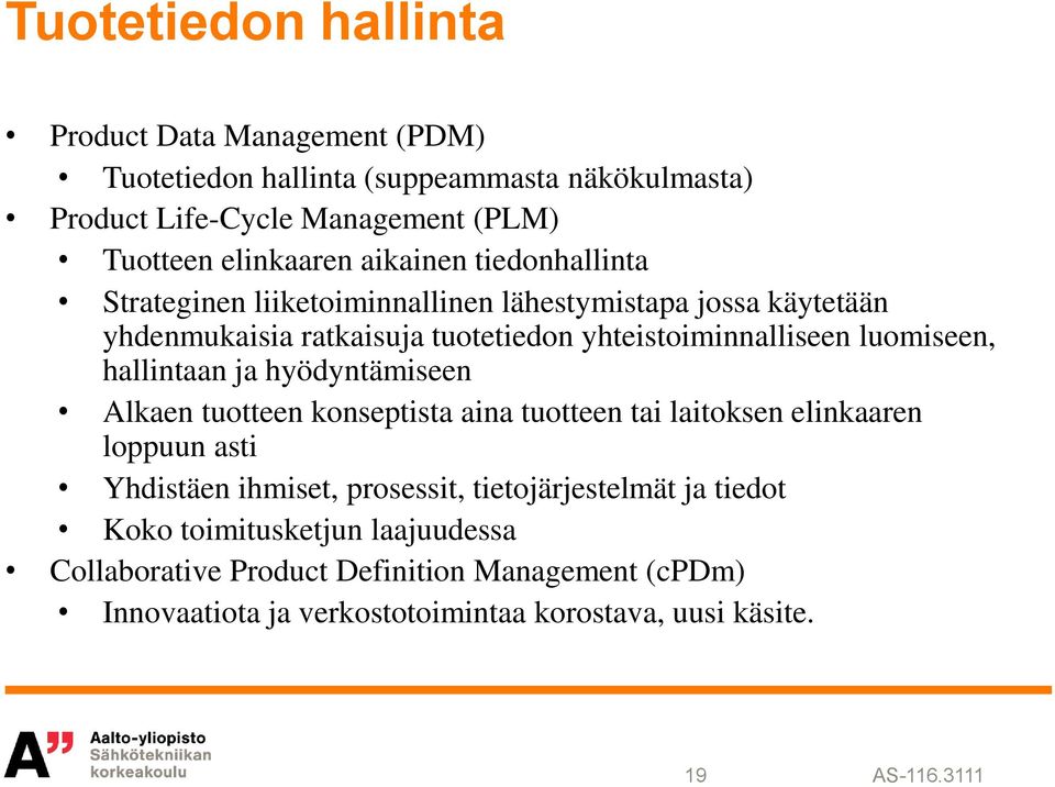 luomiseen, hallintaan ja hyödyntämiseen Alkaen tuotteen konseptista aina tuotteen tai laitoksen elinkaaren loppuun asti Yhdistäen ihmiset, prosessit,