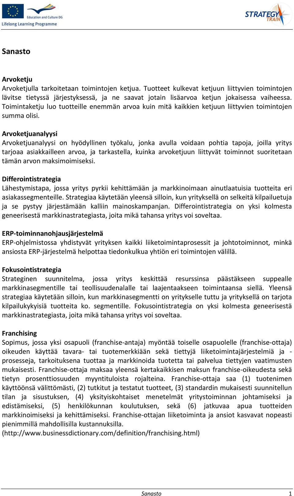 Toimintaketju luo tuotteille enemmän arvoa kuin mitä kaikkien ketjuun liittyvien toimintojen summa olisi.