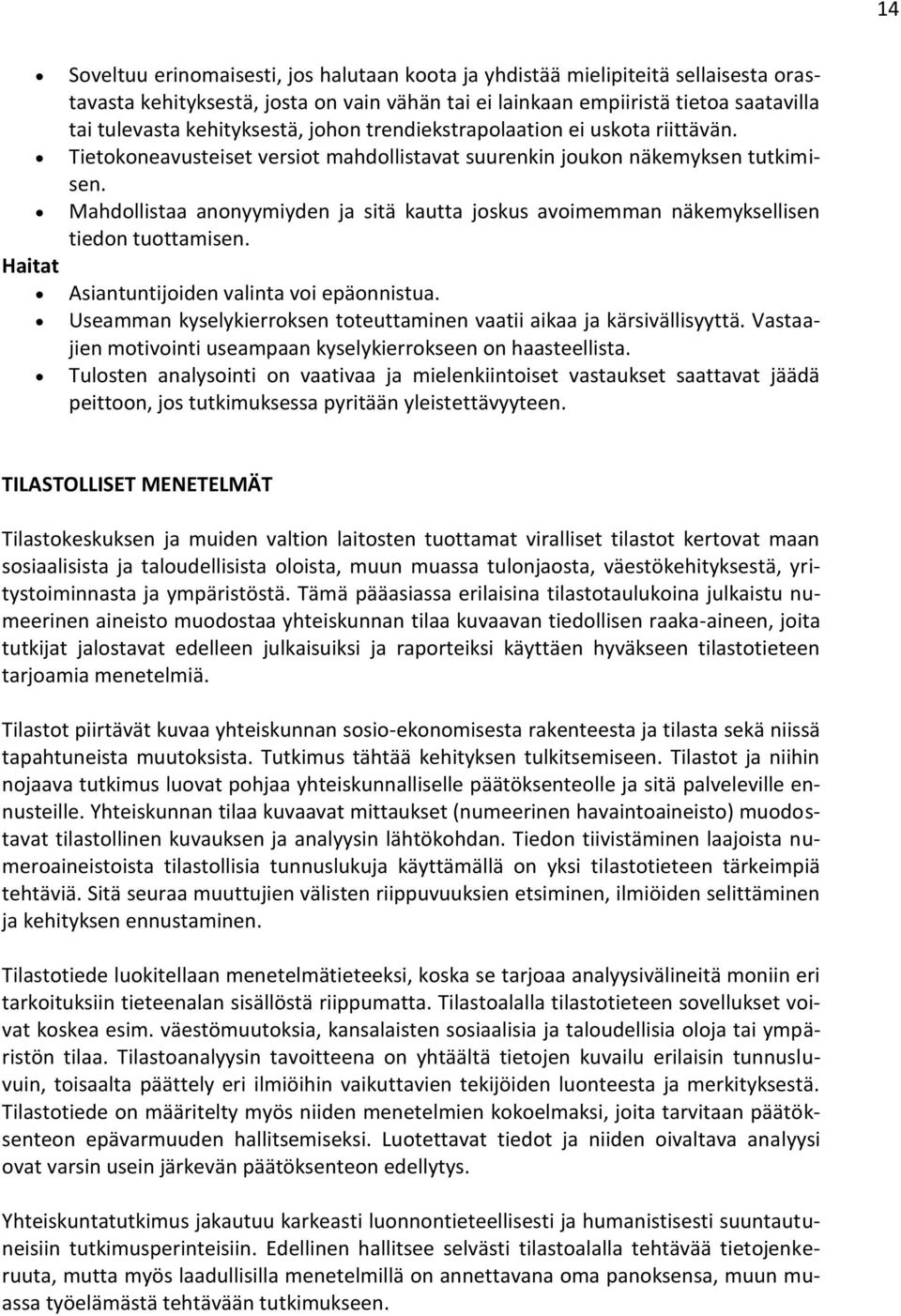 Mahdollistaa anonyymiyden ja sitä kautta joskus avoimemman näkemyksellisen tiedon tuottamisen. Asiantuntijoiden valinta voi epäonnistua.