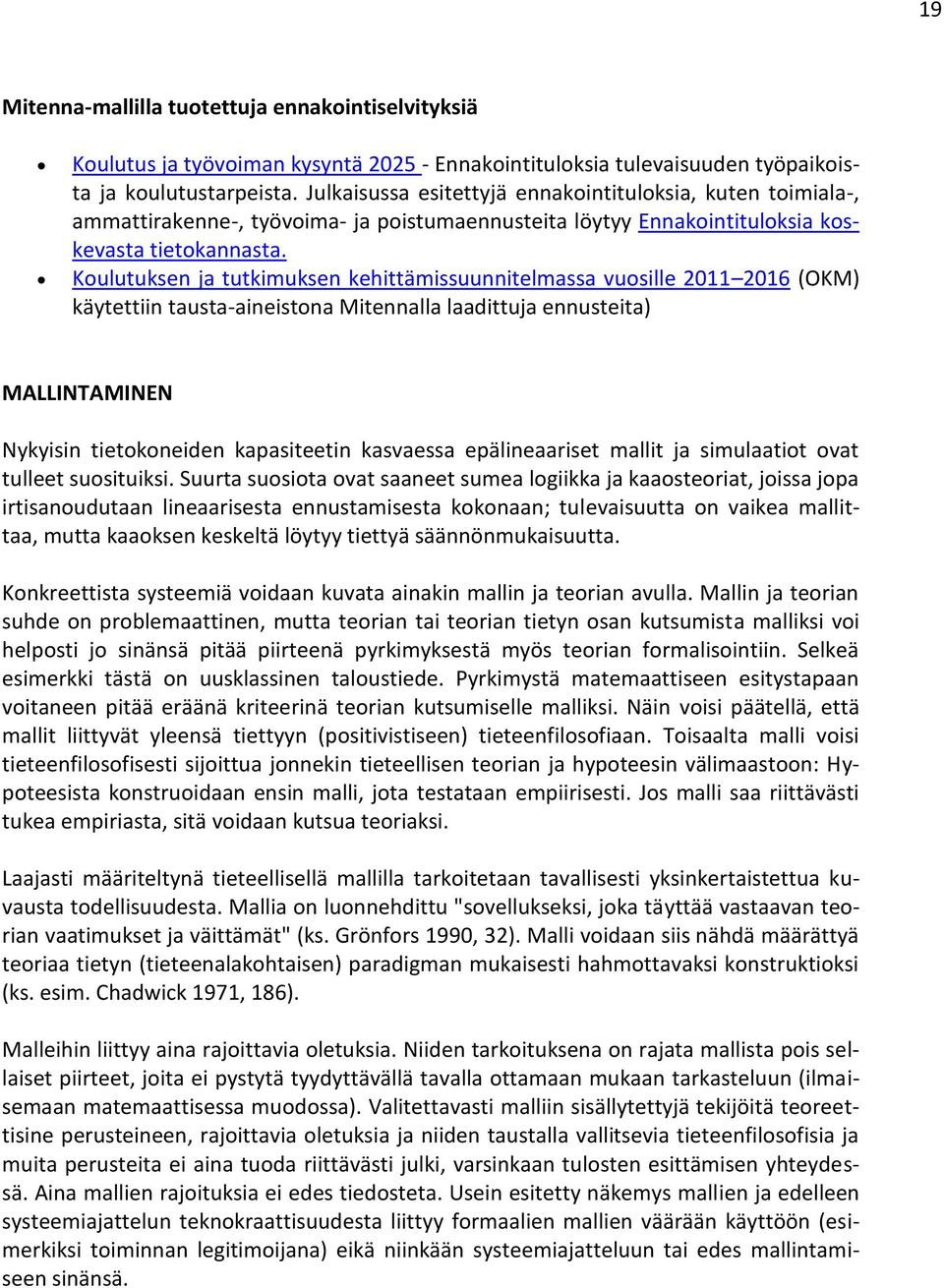 Koulutuksen ja tutkimuksen kehittämissuunnitelmassa vuosille 2011 2016 (OKM) käytettiin tausta-aineistona Mitennalla laadittuja ennusteita) MALLINTAMINEN Nykyisin tietokoneiden kapasiteetin kasvaessa