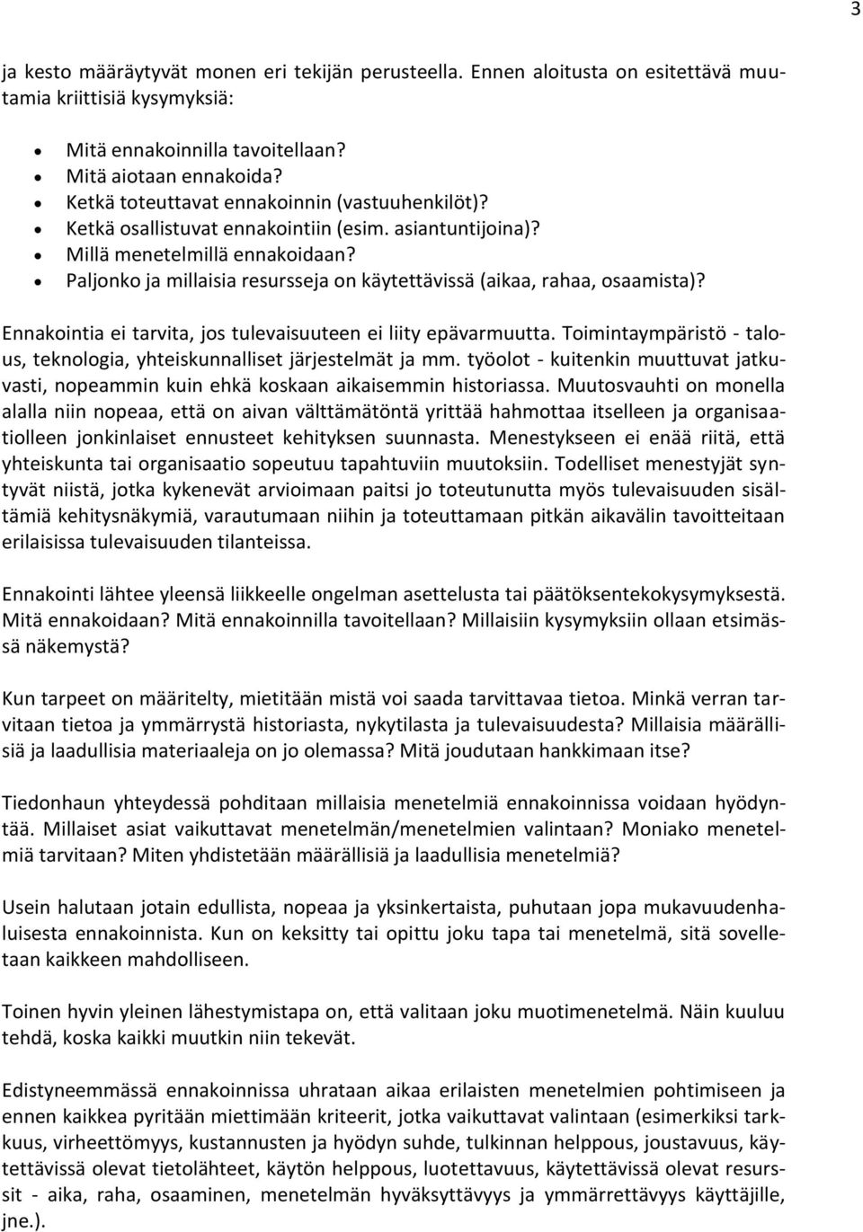 Paljonko ja millaisia resursseja on käytettävissä (aikaa, rahaa, osaamista)? Ennakointia ei tarvita, jos tulevaisuuteen ei liity epävarmuutta.