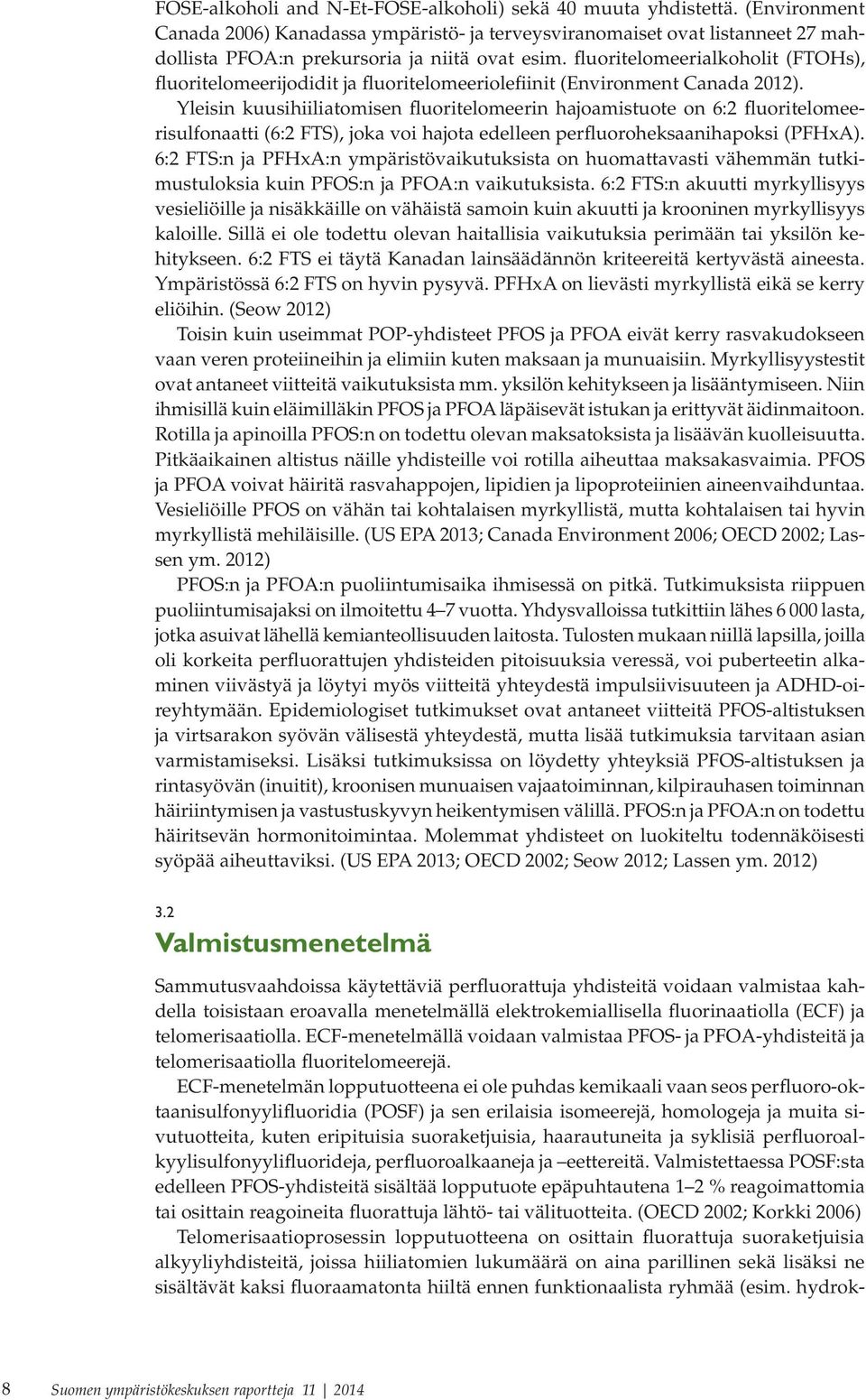 fluoritelomeerialkoholit (FTOHs), fluoritelomeerijodidit ja fluoritelomeeriolefiinit (Environment Canada 2012).