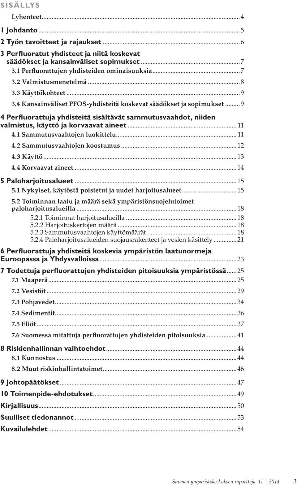 ..9 4 Perfluorattuja yhdisteitä sisältävät sammutusvaahdot, niiden valmistus, käyttö ja korvaavat aineet... 11 4.1 Sammutusvaahtojen luokittelu... 11 4.2 Sammutusvaahtojen koostumus...12 4.3 Käyttö.