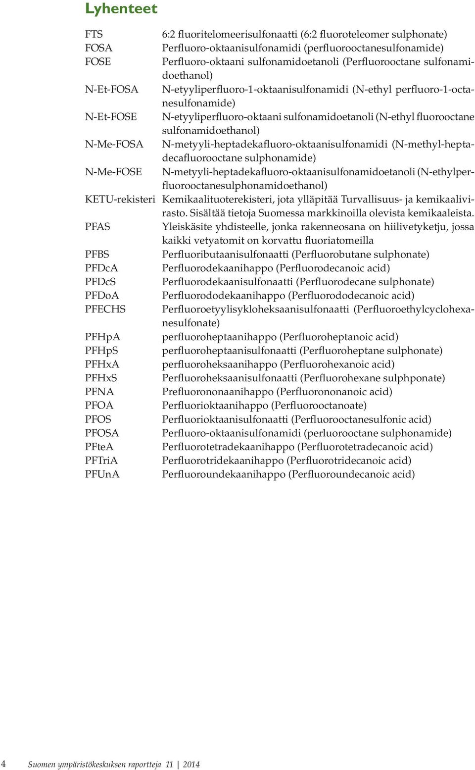 sulfonamidoethanol) N-Me-FOSA N-metyyli-heptadekafluoro-oktaanisulfonamidi (N-methyl-heptadecafluorooctane sulphonamide) N-Me-FOSE N-metyyli-heptadekafluoro-oktaanisulfonamidoetanoli