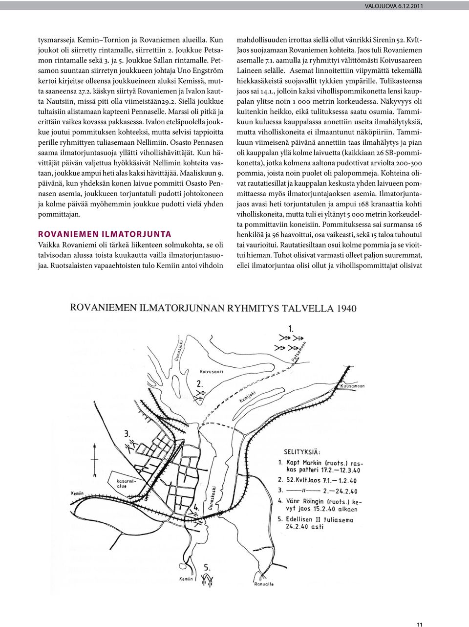 .2. käskyn siirtyä Rovaniemen ja Ivalon kautta Nautsiin, missä piti olla viimeistään29.2. Siellä joukkue tultaisiin alistamaan kapteeni Pennaselle.