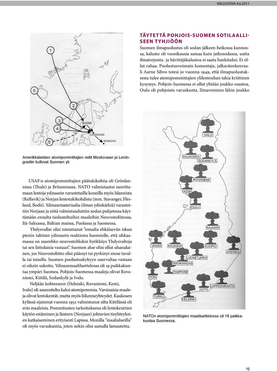 2011 Täytet tä Pohjois- Suomen sotilaalliseen t yhjiöön Suomen ilmapuolustus oli sodan jälkeen heikossa kunnossa, kalusto oli vuosikausia samaa kuin jatkosodassa, uutta ilmatorjunta- ja