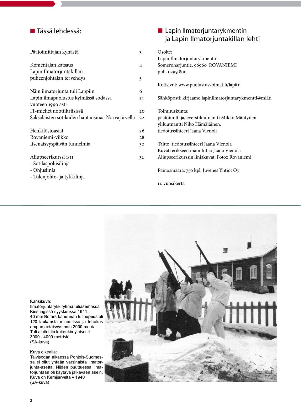 Sotilaspoliisilinja - Ohjuslinja - Tulenjohto- ja tykkilinja Lapin Ilmatorjuntarykmentin ja Lapin Ilmatorjuntakillan lehti Osoite: Lapin Ilmatorjuntarykmentti Someroharjuntie, 96960 ROVANIEMI puh.