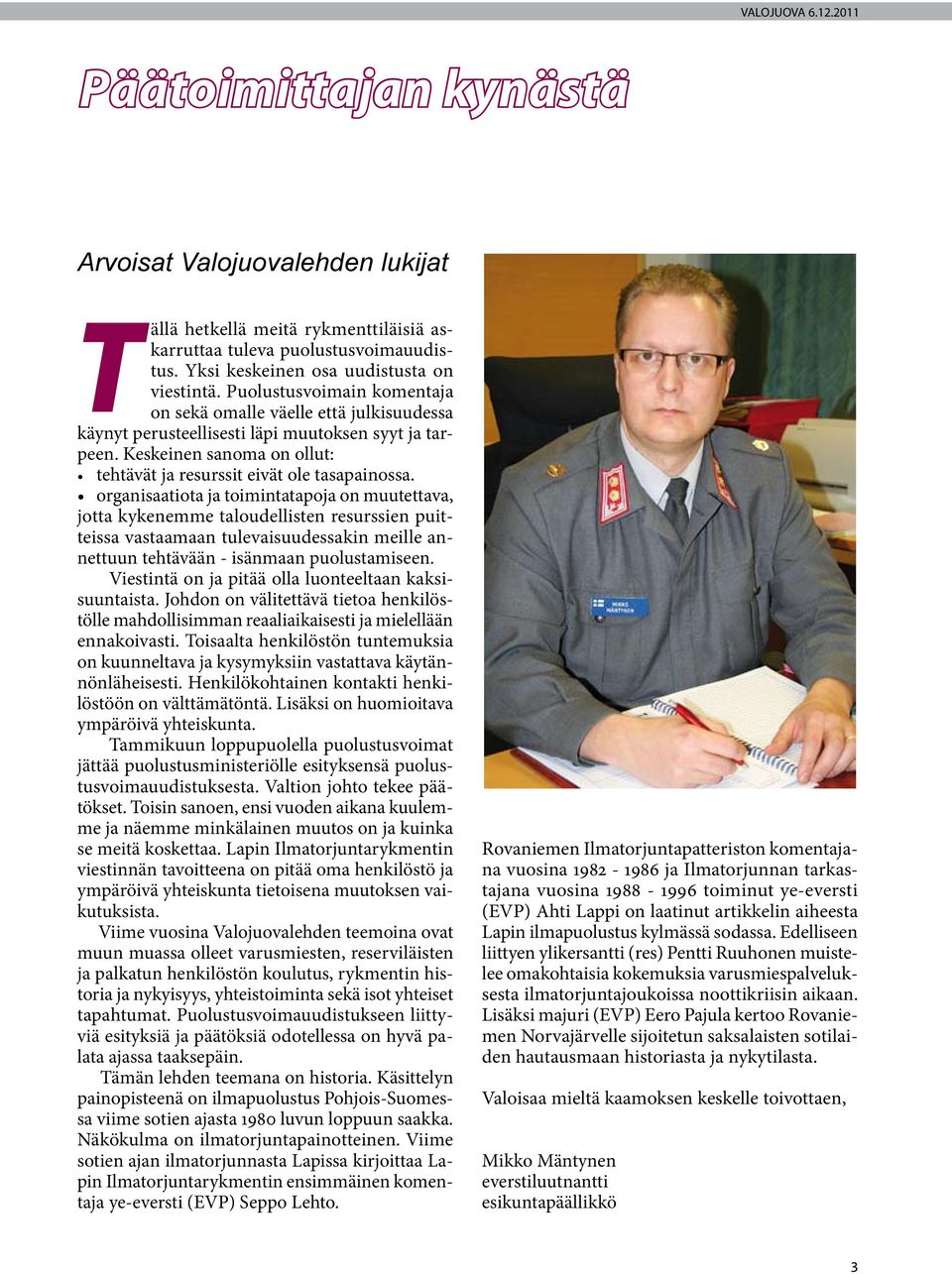 organisaatiota ja toimintatapoja on muutettava, jotta kykenemme taloudellisten resurssien puitteissa vastaamaan tulevaisuudessakin meille annettuun tehtävään - isänmaan puolustamiseen.
